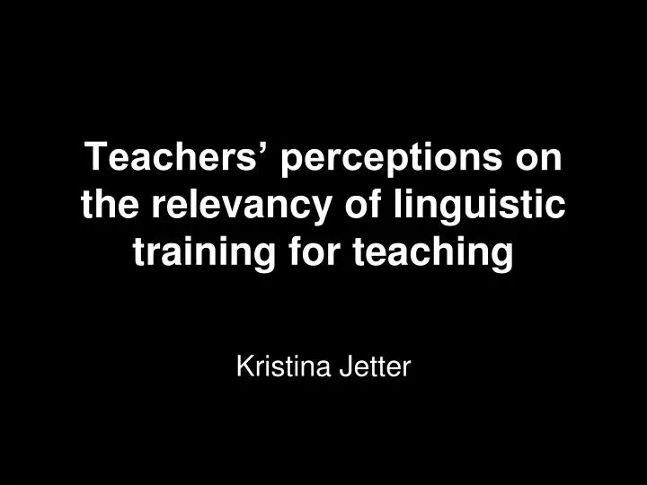 teachers perceptions on the relevancy of linguistic training for teaching