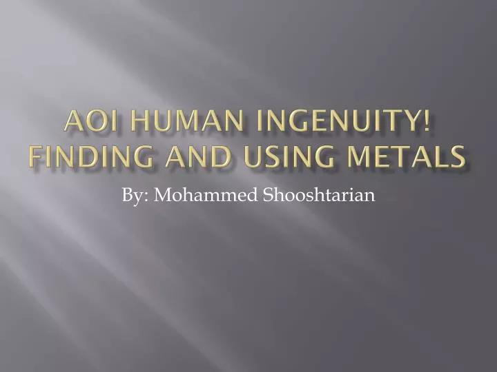 aoi human ingenuity finding a nd using metals
