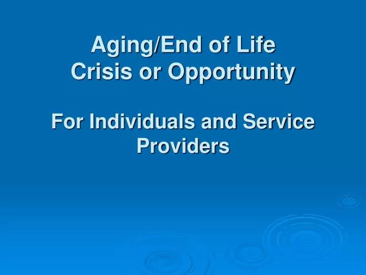 aging end of life crisis or opportunity for individuals and service providers