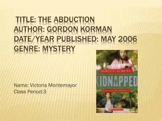 Title: The Abduction Author: Gordon Korman Date/Year Published: May 2006 Genre: Mystery