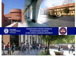 TRANSATLANTIC DOUBLE DEGREE IN INTERNATIONAL BUSINESS UC3M-AARHUS-CLEMSON UNIVERSITY