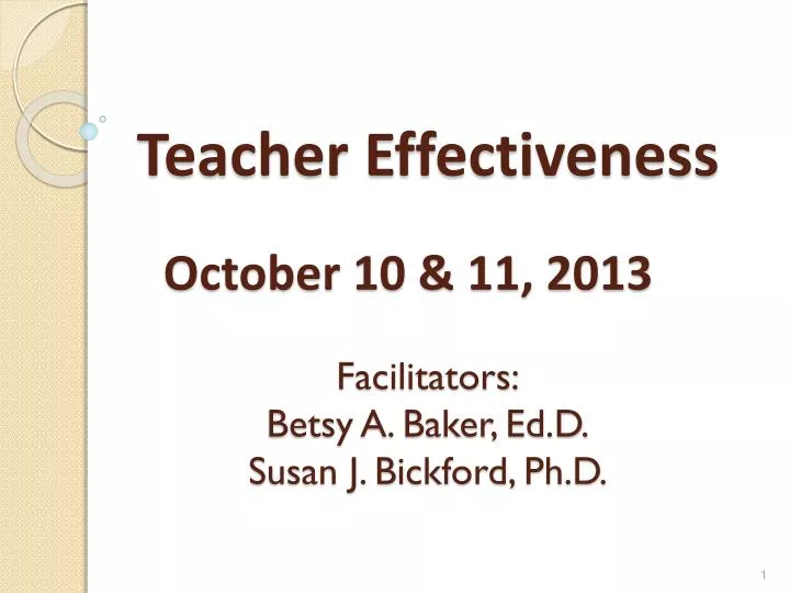 teacher effectiveness october 10 11 2013 facilitators betsy a baker ed d susan j bickford ph d