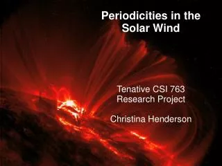 Periodicities in the Solar Wind Tenative CSI 763 Research Project Christina Henderson