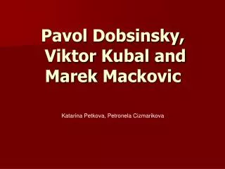 Pavol Dobsinsky , Viktor Kubal and Marek Mackovic