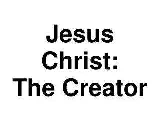 Jesus Christ: The Creator
