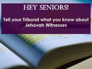Hey SENIORS! Tell your Tribond what you know about Jehovah Witnesses
