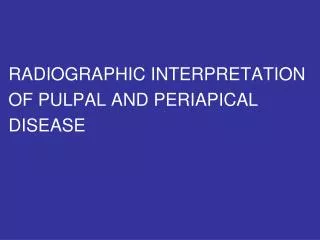 RADIOGRAPHIC INTERPRETATION OF PULPAL AND PERIAPICAL DISEASE