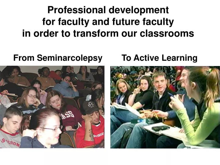 professional development for faculty and future faculty in order to transform our classrooms