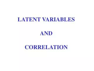 LATENT VARIABLES AND CORRELATION