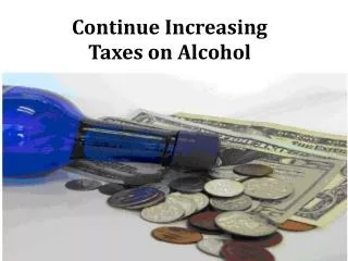 Continue Increasing Taxes on Alcohol