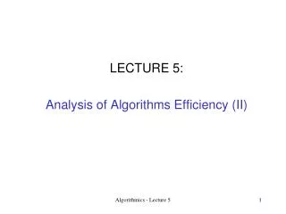 LECTURE 5: Analysis of Algorithms Efficiency (II)