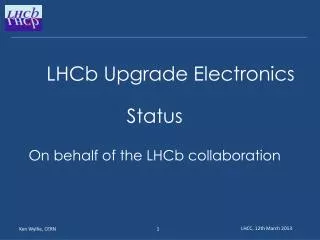 LHCb Upgrade Electronics 			 Status On behalf of the LHCb collaboration