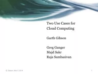 Two Use Cases for Cloud Computing Garth Gibson Greg Ganger Majd Sakr Raja Sambasivan