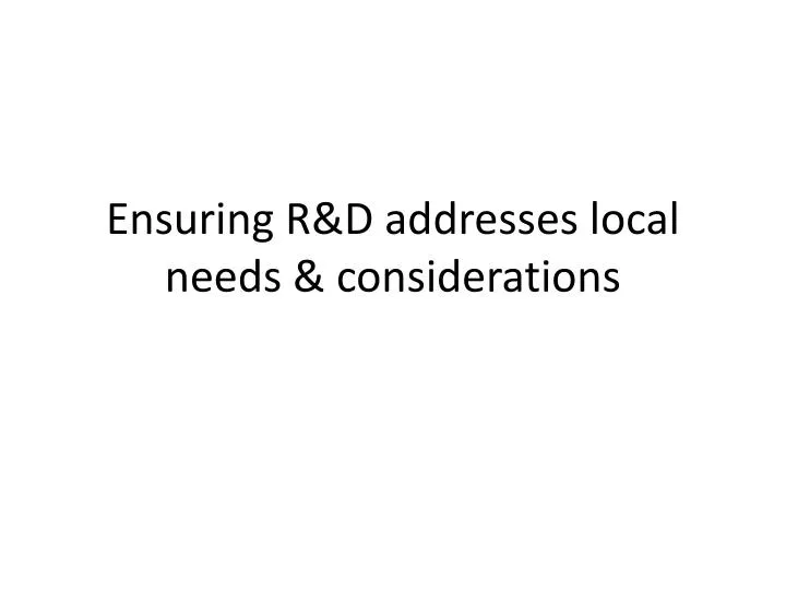 ensuring r d addresses local needs considerations