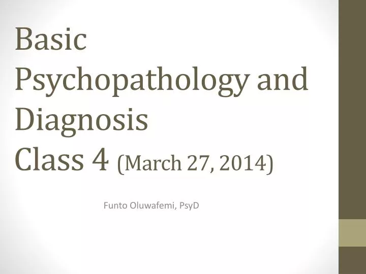 basic psychopathology and diagnosis class 4 march 27 2014