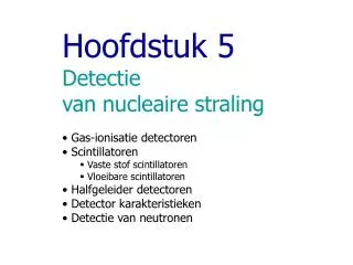Hoofdstuk 5 	Detectie 	van nucleaire straling Gas-ionisatie detectoren Scintillatoren