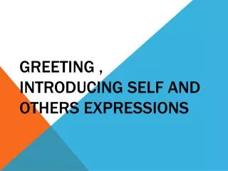 Greeting , Introducing self and others expressions