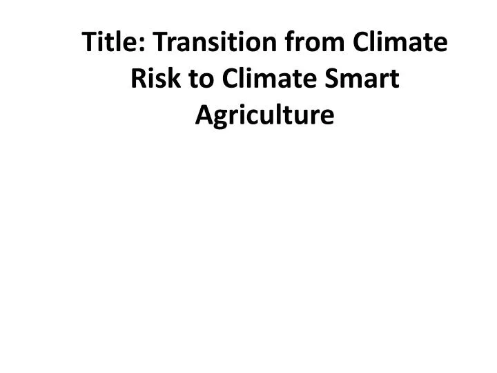 title transition from climate risk to climate smart agriculture