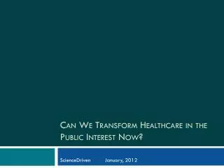 Can We Transform Healthcare in the Public Interest Now?