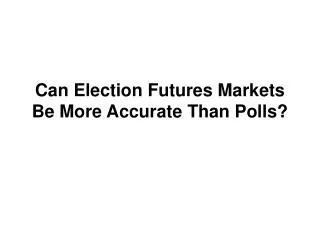 Can Election Futures Markets Be More Accurate Than Polls?