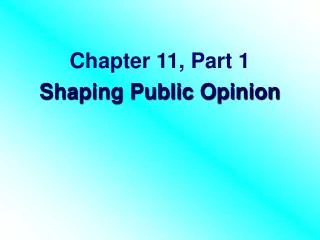 Chapter 11, Part 1 Shaping Public Opinion