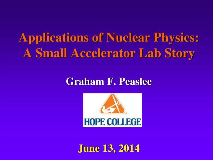 applications of nuclear physics a small accelerator lab story graham f peaslee june 13 2014