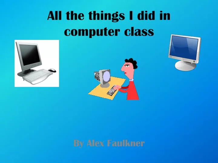 all the things i did in computer class