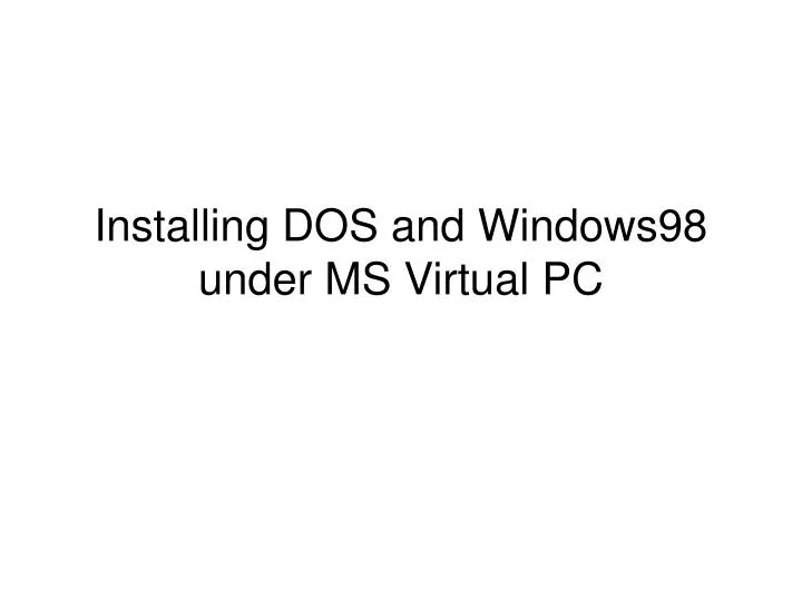 installing dos and windows98 under ms virtual pc