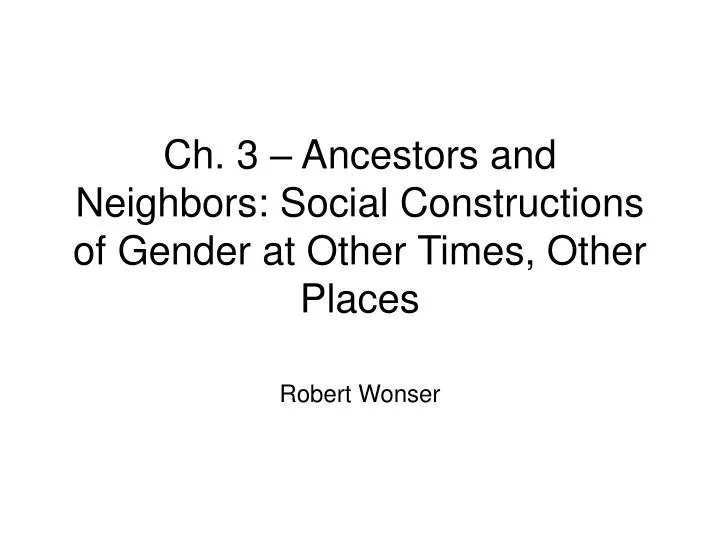ch 3 ancestors and neighbors social constructions of gender at other times other places