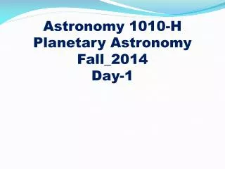 Astronomy 1010-H
Planetary Astronomy Fall_2014 Day-1