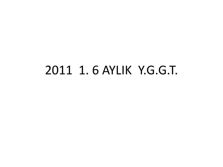 2011 1 6 aylik y g g t