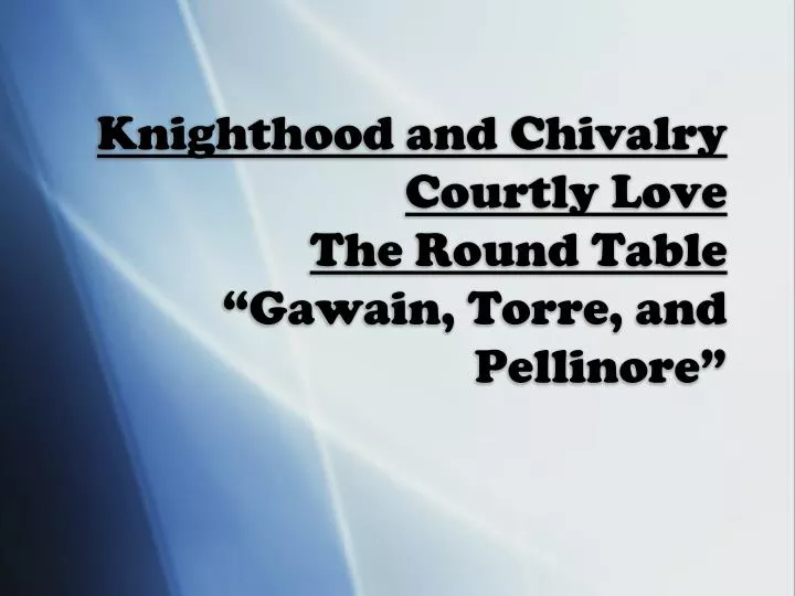 knighthood and chivalry courtly love the round table gawain torre and pellinore
