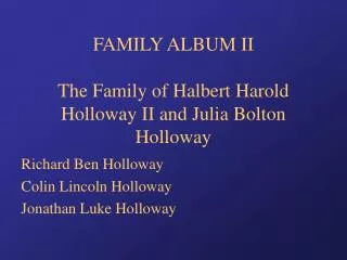 FAMILY ALBUM II The Family of Halbert Harold Holloway II and Julia Bolton Holloway