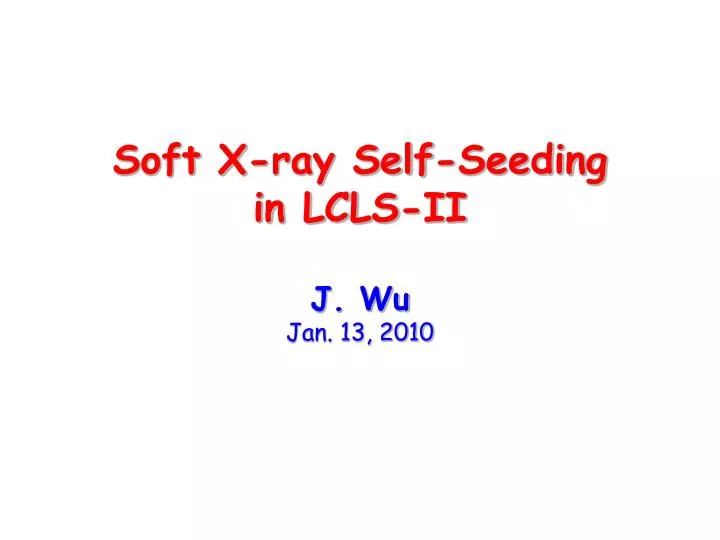 soft x ray self seeding in lcls ii j wu jan 13 2010