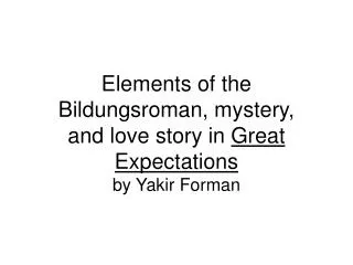 Elements of the Bildungsroman, mystery, and love story in Great Expectations by Yakir Forman