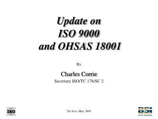 Update on ISO 9000 and OHSAS 18001 By Charles Corrie Secretary ISO/TC 176/SC 2