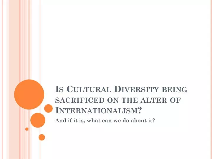 is c ultural diversity being sacrificed on the alter of internationalism