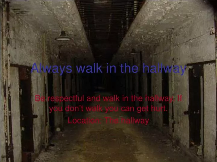 always walk in the hallway