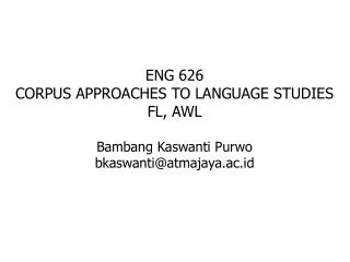 ENG 626 CORPUS APPROACHES TO LANGUAGE STUDIES FL, AWL Bambang Kaswanti Purwo