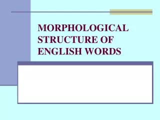MORPHOLOGICAL STRUCTURE OF ENGLISH WORDS