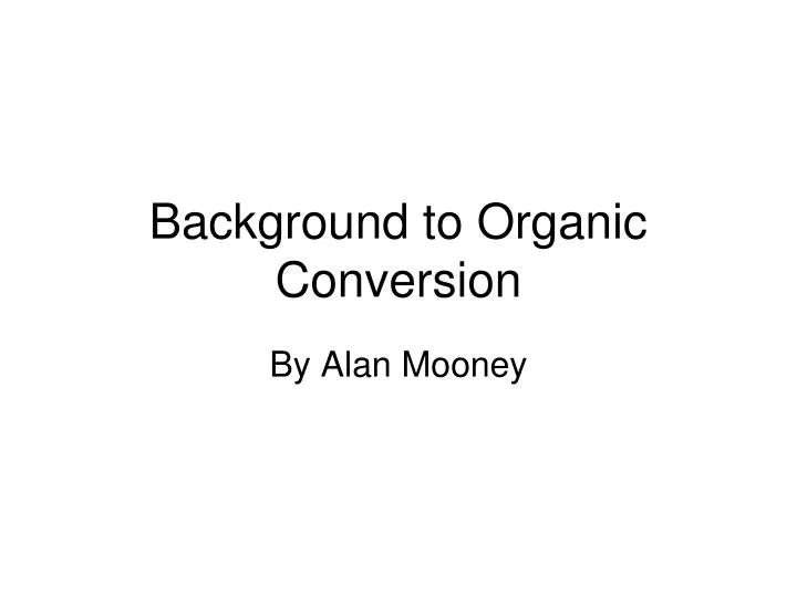 background to organic conversion