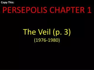 Copy This: PERSEPOLIS CHAPTER 1 The Veil (p. 3) (1976-1980)