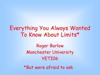 Everything You Always Wanted To Know About Limits*
