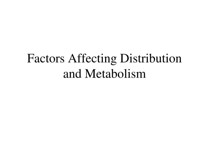 factors affecting distribution and metabolism