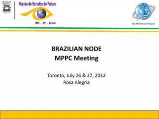 BRAZILIAN NODE MPPC Meeting Toronto, July 26 &amp; 27, 2012 Rosa Alegria