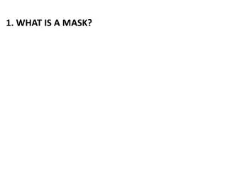 1. WHAT IS A MASK?