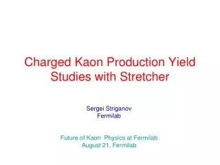 Charged Kaon Production Yield Studies with Stretcher