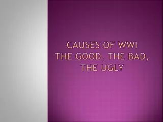 Causes of WWI The Good, the bad, the ugly