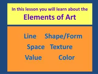 In this lesson you will learn about the Elements of Art