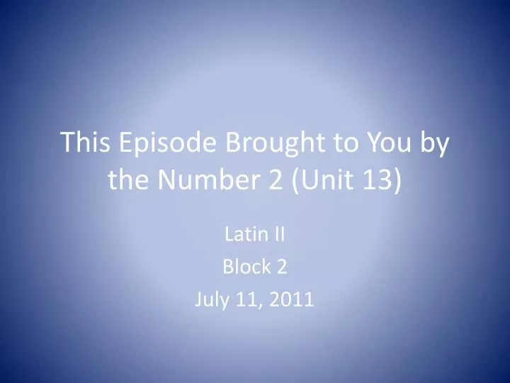 this episode brought to you by the number 2 unit 13